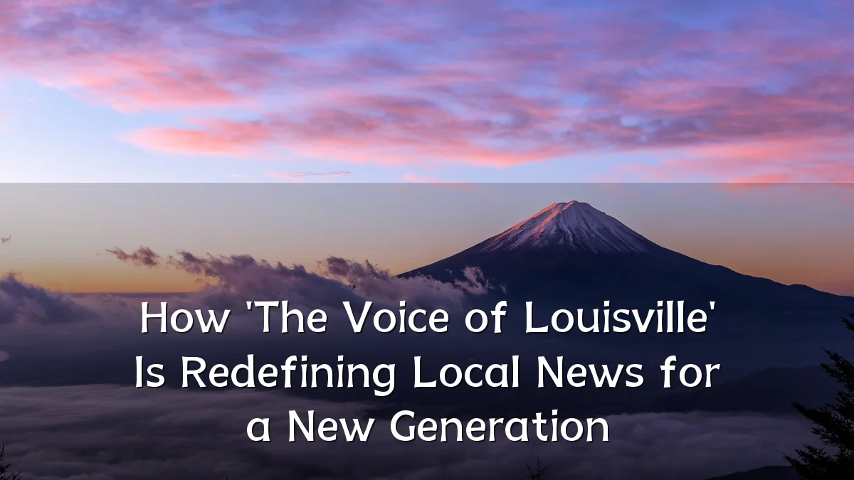 How 'The Voice of Louisville' Is Redefining Local News for a New Generation