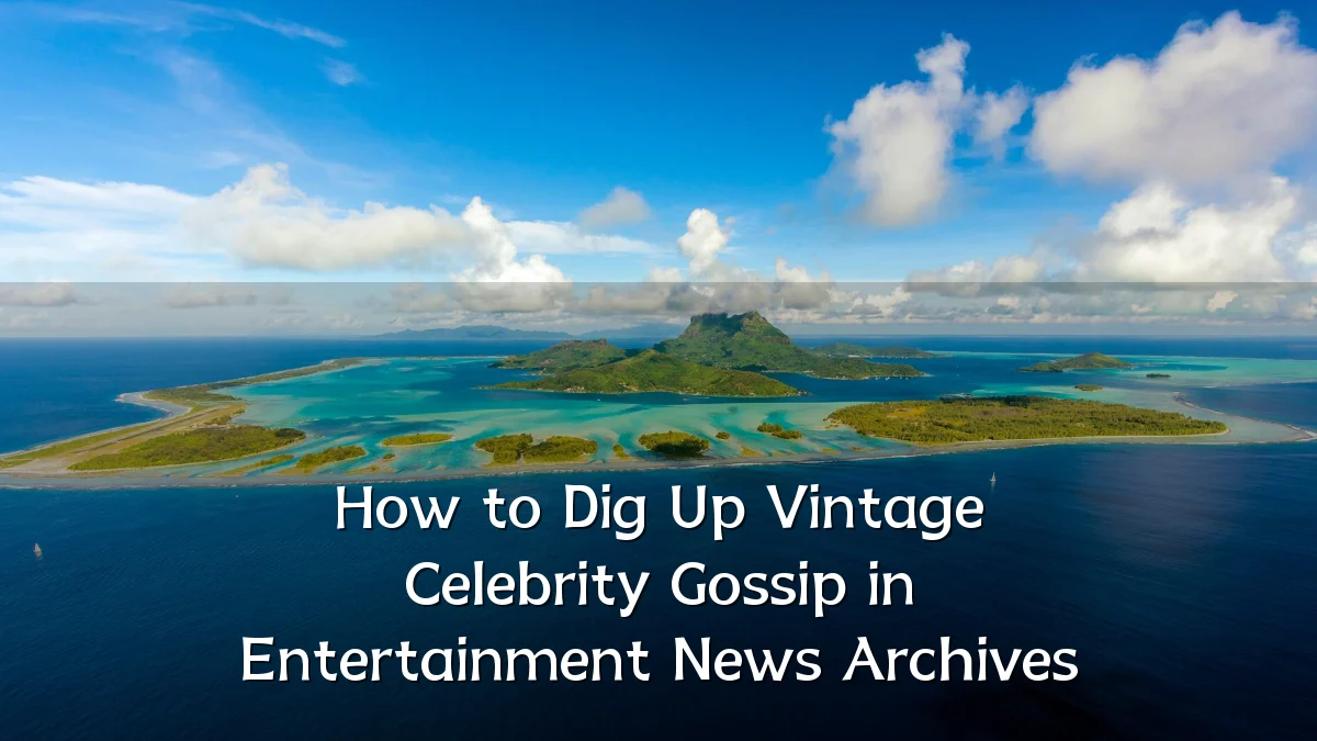 How to Dig Up Vintage Celebrity Gossip in Entertainment News Archives