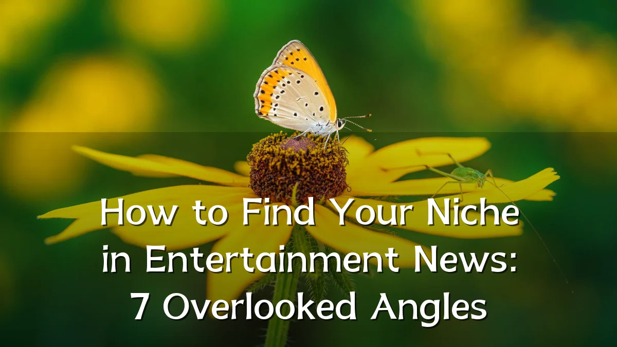 How to Find Your Niche in Entertainment News: 7 Overlooked Angles