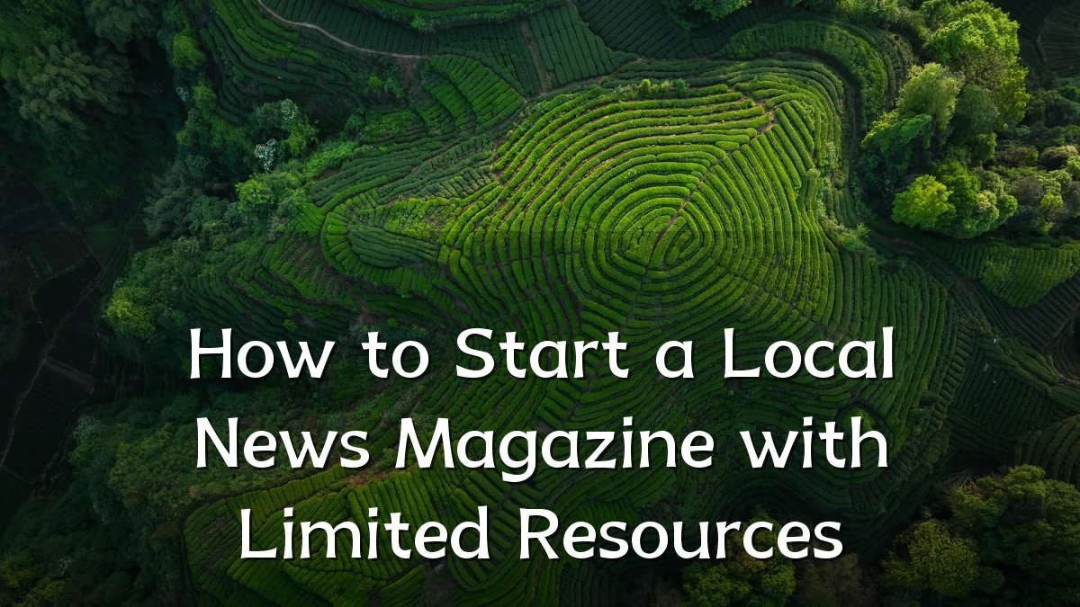 How to Start a Local News Magazine with Limited Resources
