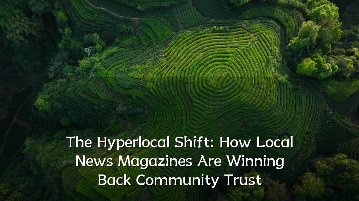 The Hyperlocal Shift: How Local News Magazines Are Winning Back Community Trust