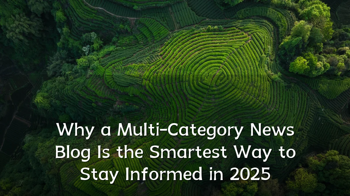 Why a Multi-Category News Blog Is the Smartest Way to Stay Informed in 2025