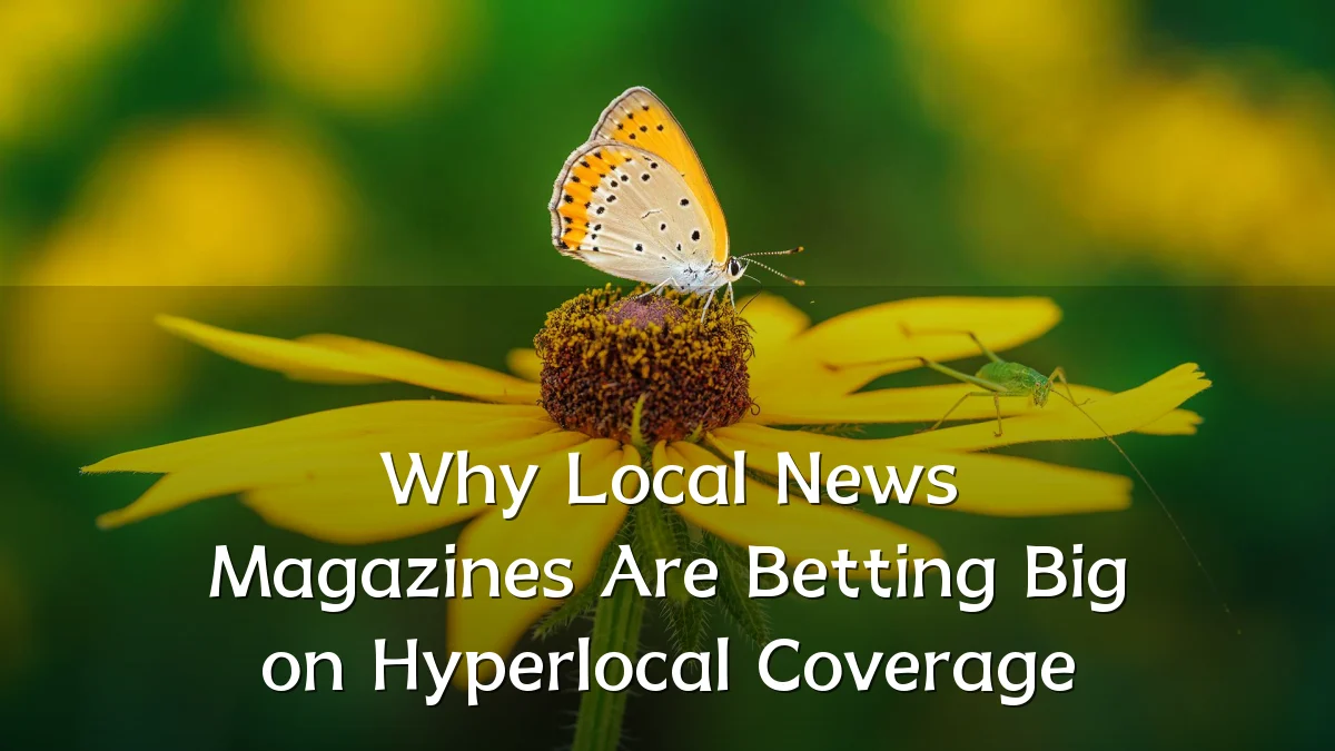 Why Local News Magazines Are Betting Big on Hyperlocal Coverage