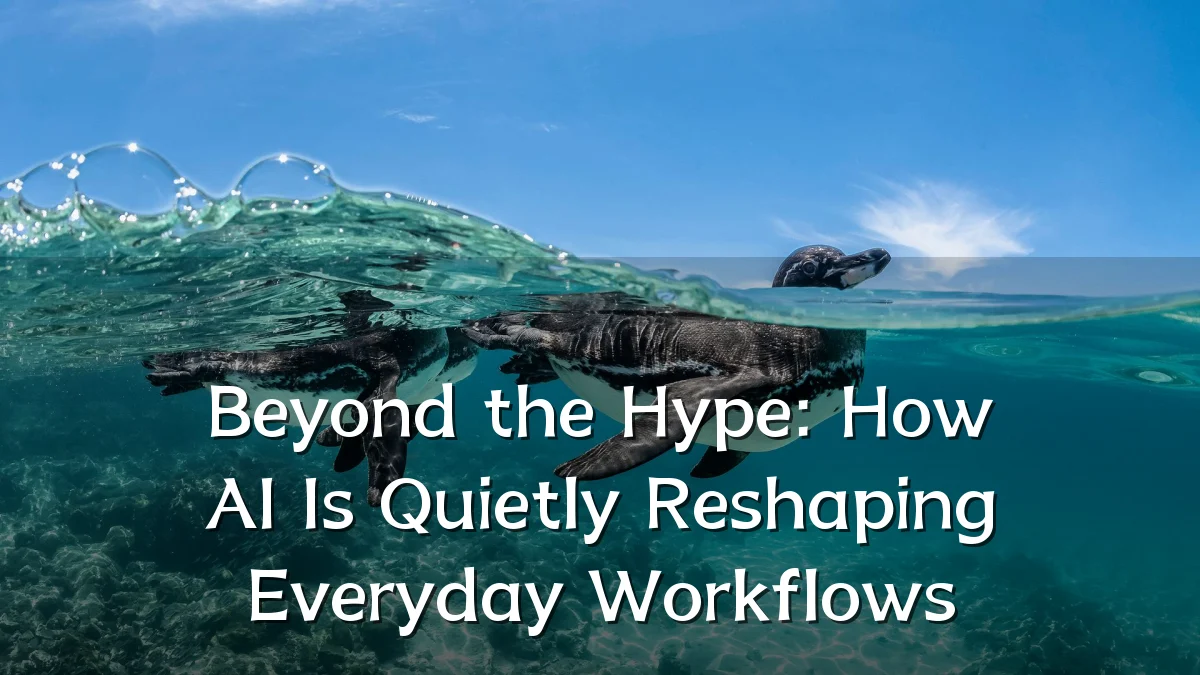Beyond the Hype: How AI Is Quietly Reshaping Everyday Workflows