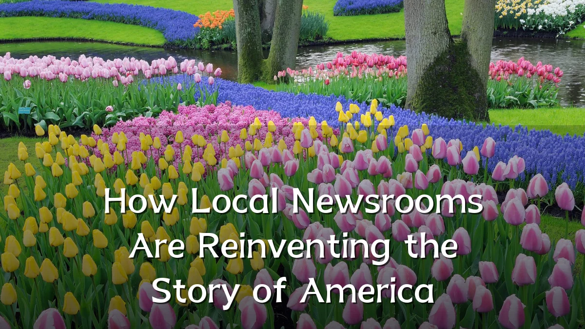 How Local Newsrooms Are Reinventing the Story of America