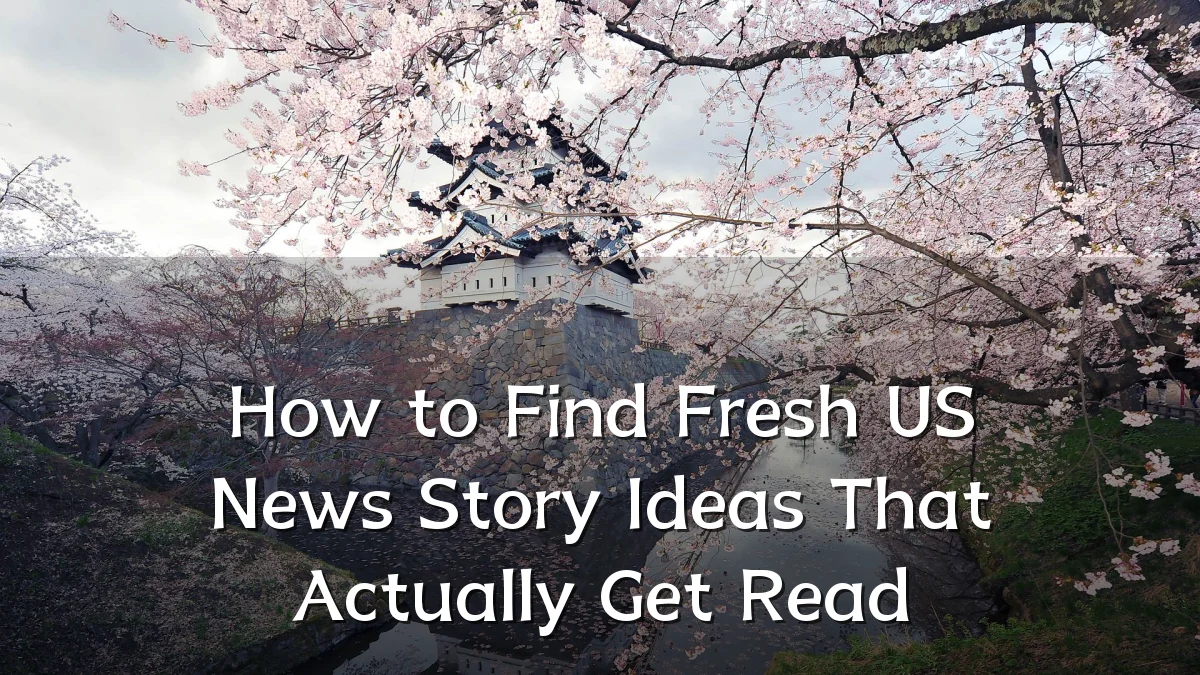How to Find Fresh US News Story Ideas That Actually Get Read