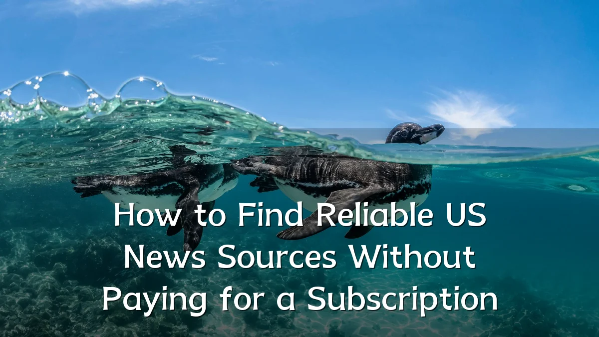 How to Find Reliable US News Sources Without Paying for a Subscription