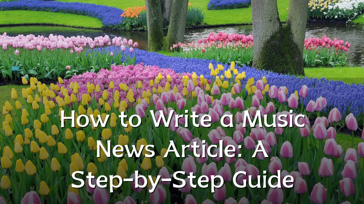How to Write a Music News Article: A Step-by-Step Guide