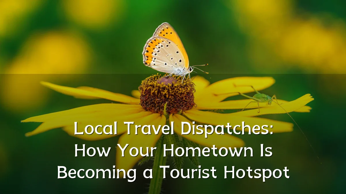 Local Travel Dispatches: How Your Hometown Is Becoming a Tourist Hotspot