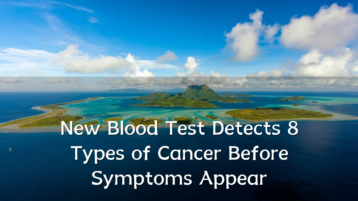 New Blood Test Detects 8 Types of Cancer Before Symptoms Appear