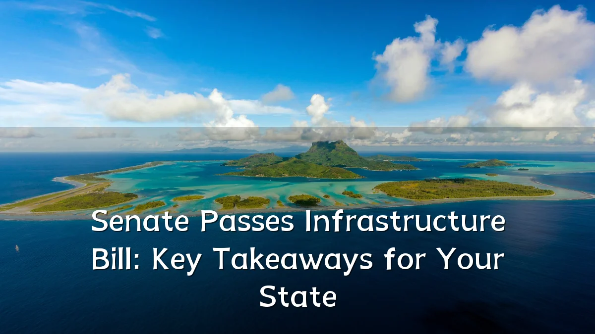 Senate Passes Infrastructure Bill: Key Takeaways for Your State