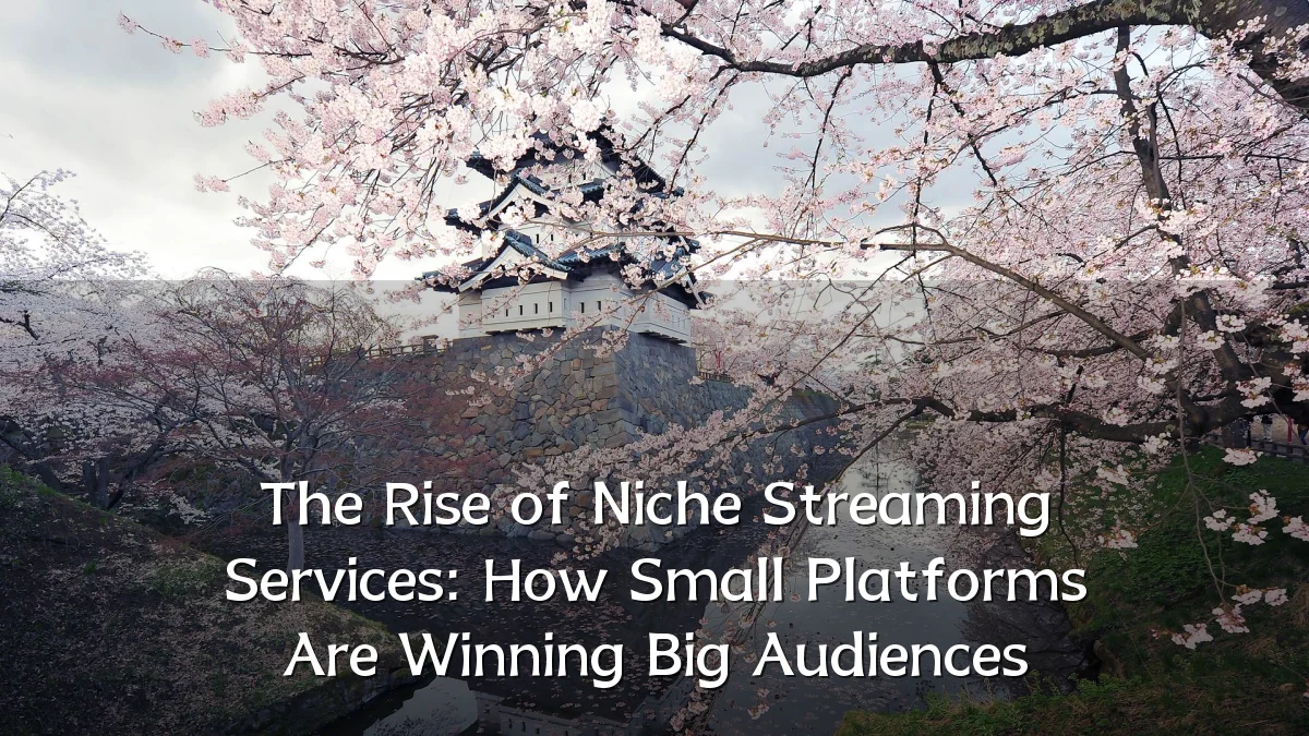 The Rise of Niche Streaming Services: How Small Platforms Are Winning Big Audiences