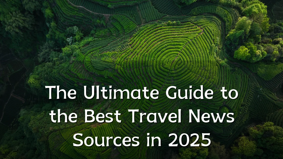 The Ultimate Guide to the Best Travel News Sources in 2025
