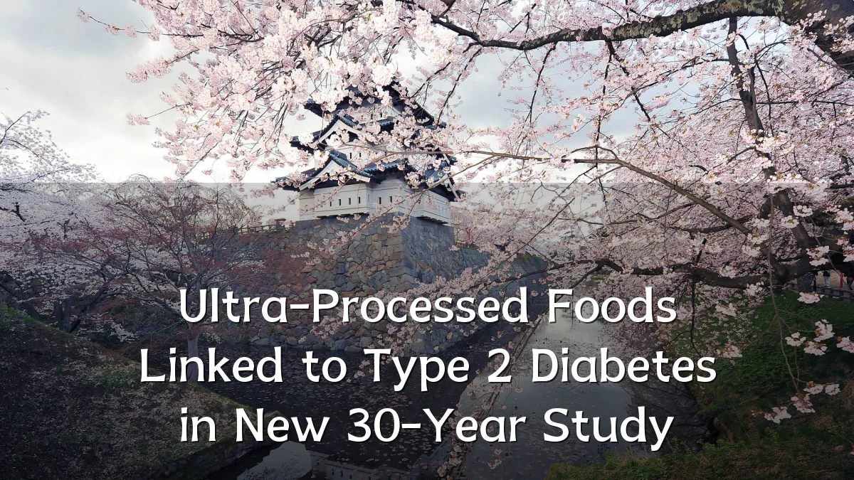 Ultra-Processed Foods Linked to Type 2 Diabetes in New 30-Year Study