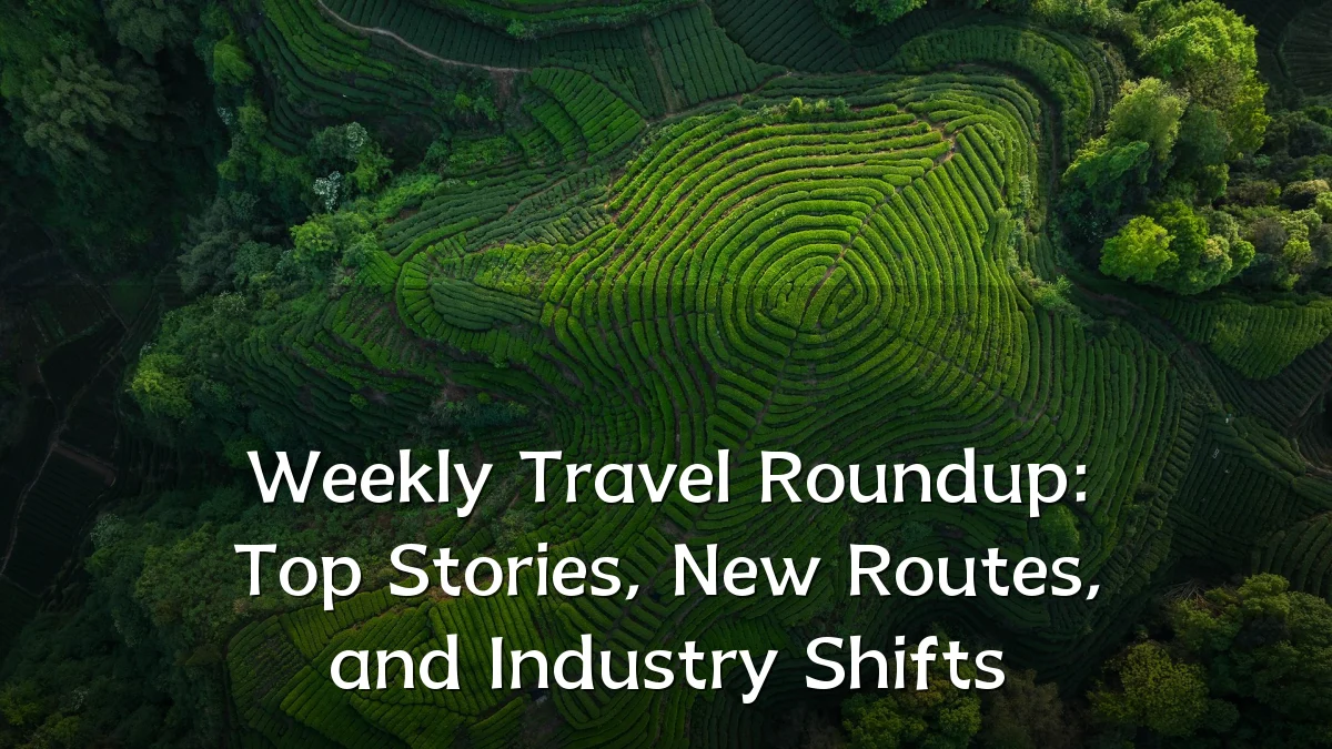 Weekly Travel Roundup: Top Stories, New Routes, and Industry Shifts