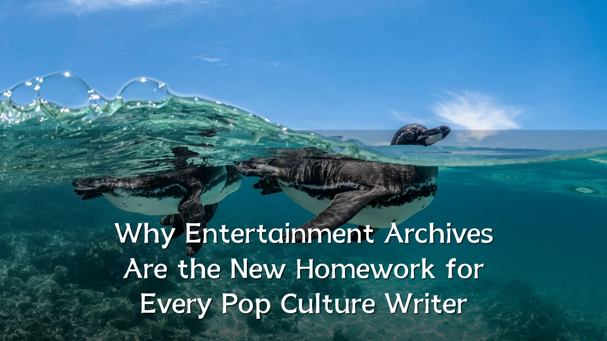 Why Entertainment Archives Are the New Homework for Every Pop Culture Writer