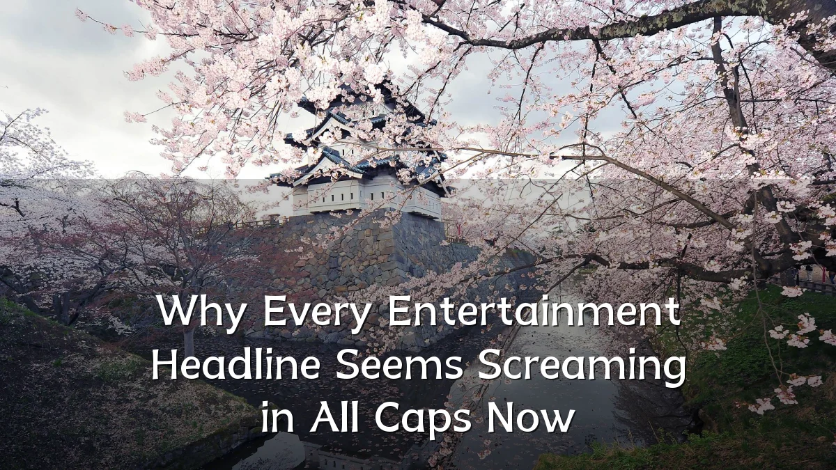 Why Every Entertainment Headline Seems Screaming in All Caps Now