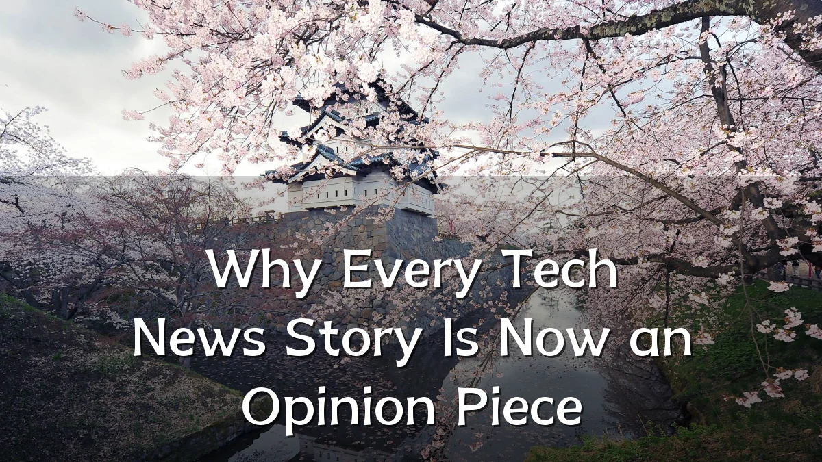 Why Every Tech News Story Is Now an Opinion Piece