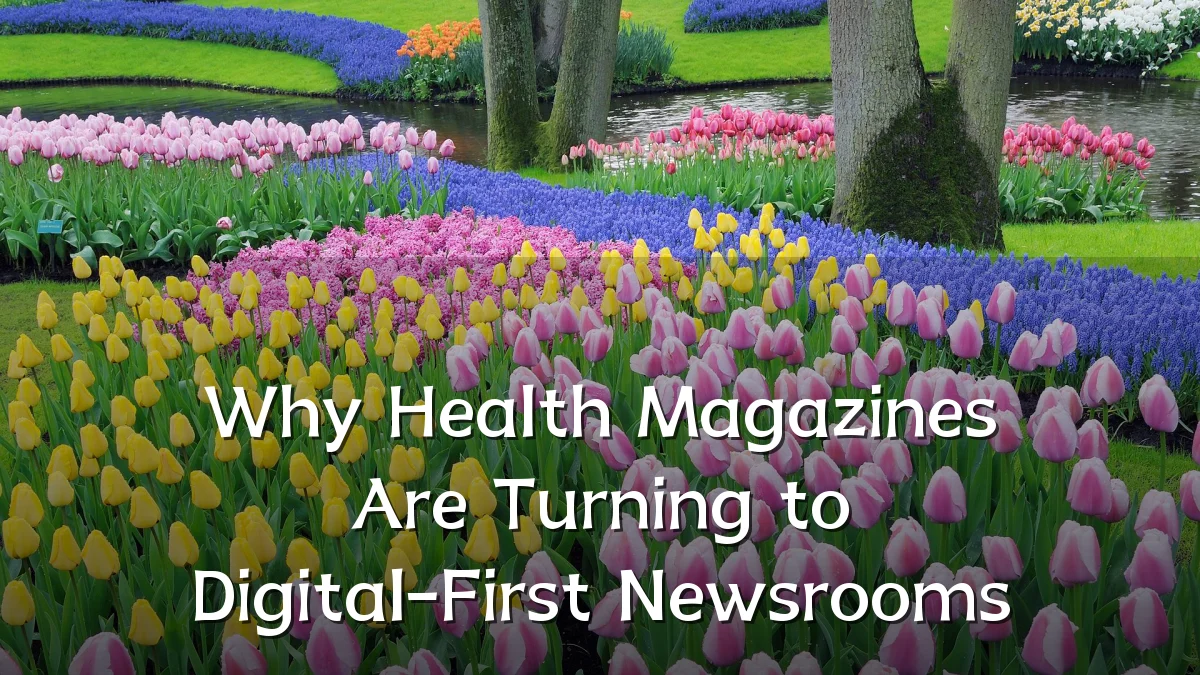 Why Health Magazines Are Turning to Digital-First Newsrooms
