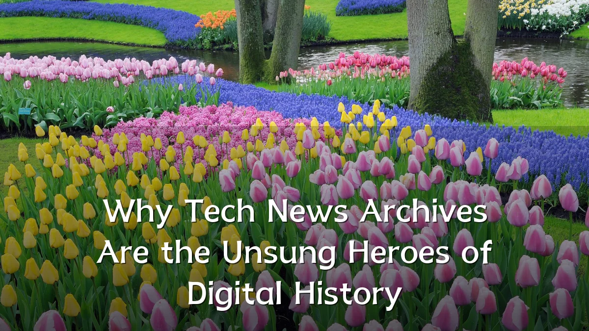 Why Tech News Archives Are the Unsung Heroes of Digital History