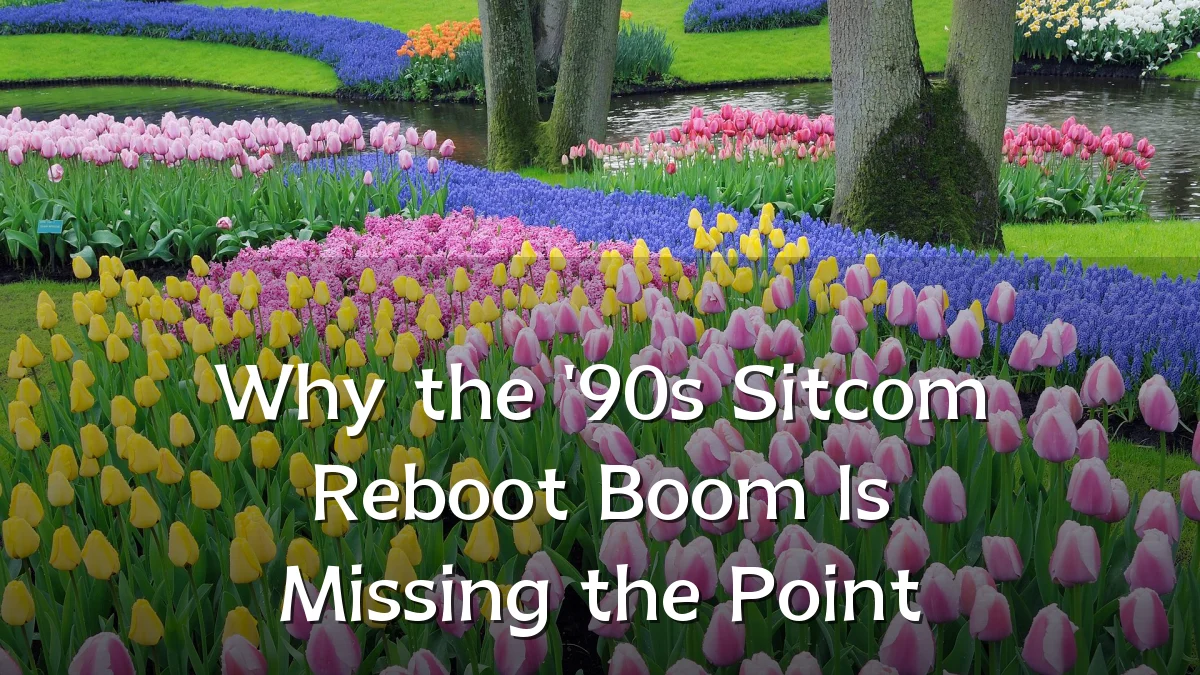 Why the '90s Sitcom Reboot Boom Is Missing the Point