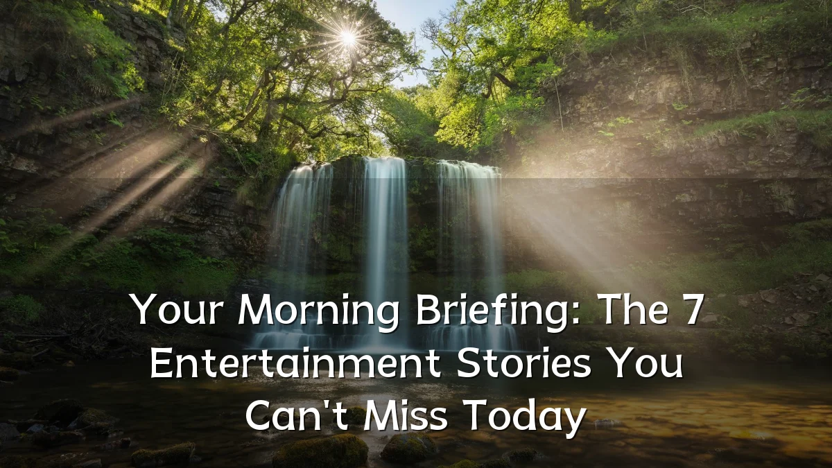 Your Morning Briefing: The 7 Entertainment Stories You Can't Miss Today